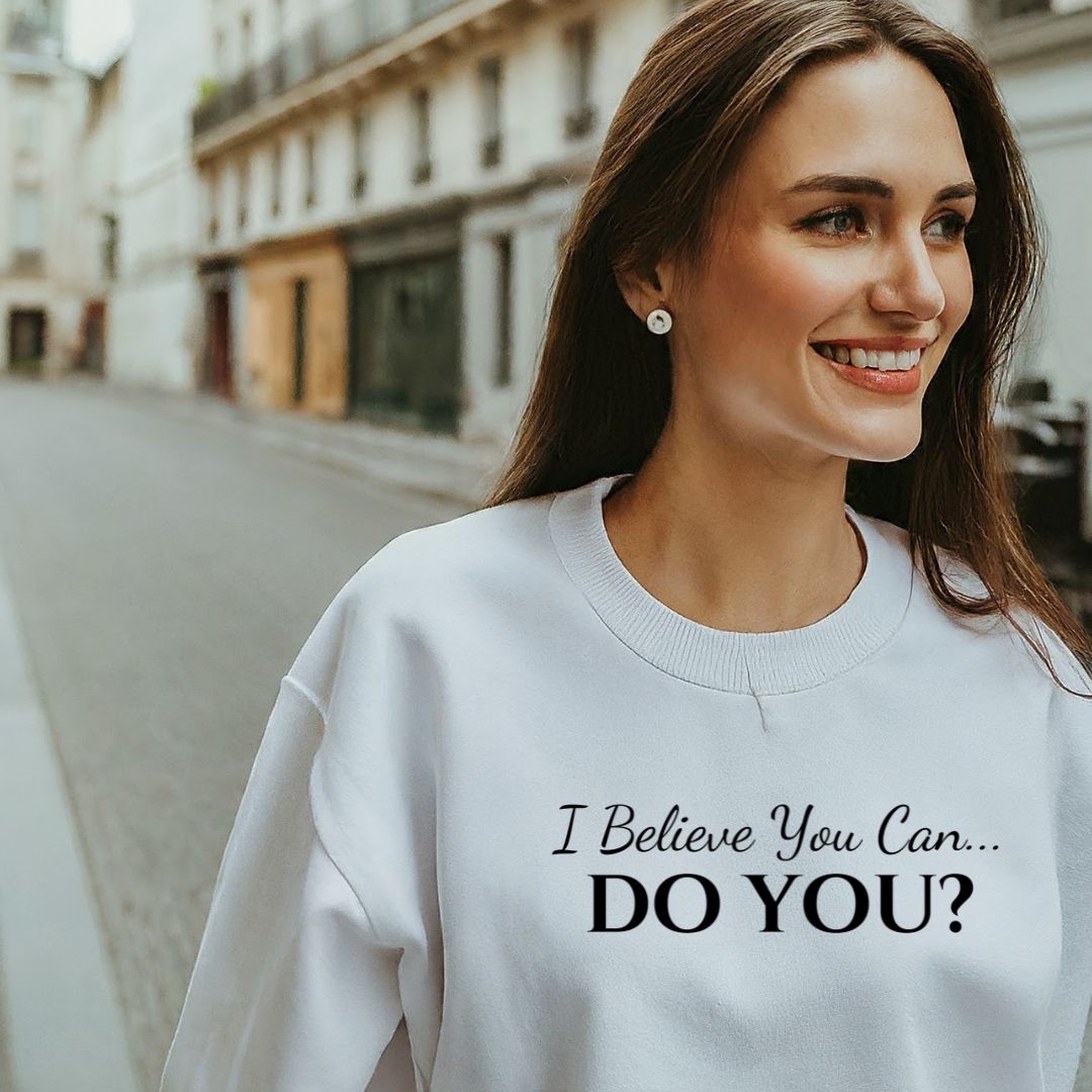 I BELIEVE YOU CAN. DO YOU? UNISEX CREWNECK SWEATSHIRT