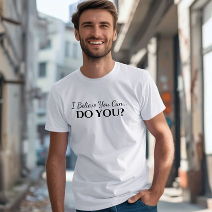 I BELIEVE YOU CAN. DO YOU? UNISEX SHORT SLEEVE TEE