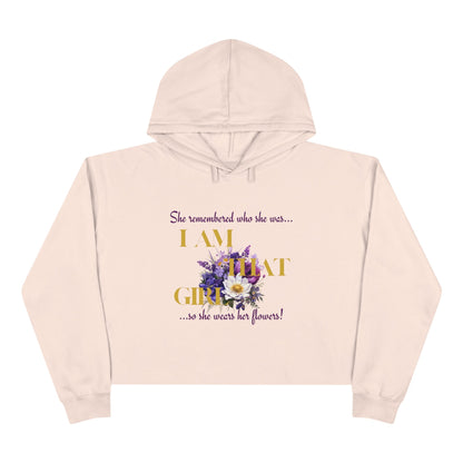 I AM THAT GIRL: SHE REMEMBERED WHO SHE WAS, SO SHE WEARS HER FLOWERS  CROPPED HOODIE