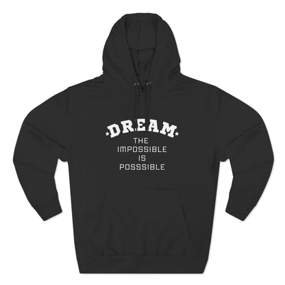 DREAM THE IMPOSSIBLE IS POSSIBLE UNISEX PREMIUM PULLOVER HOODIE