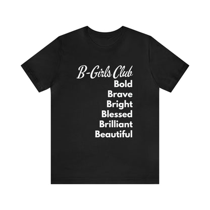 B GIRLS CLUB: BOLD, BRAVE, BRIGHT, BLESSED, BRILLIANT, AND BEAUTIFUL SHORT SLEEVE TEE