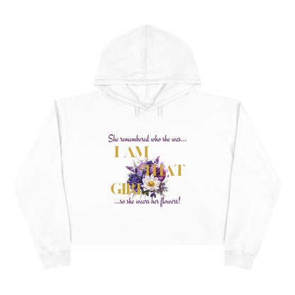 I AM THAT GIRL: SHE REMEMBERED WHO SHE WAS, SO SHE WEARS HER FLOWERS  CROPPED HOODIE