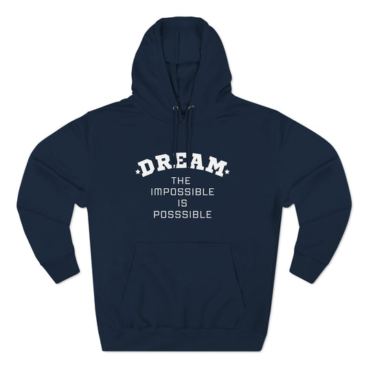 DREAM THE IMPOSSIBLE IS POSSIBLE UNISEX PREMIUM PULLOVER HOODIE