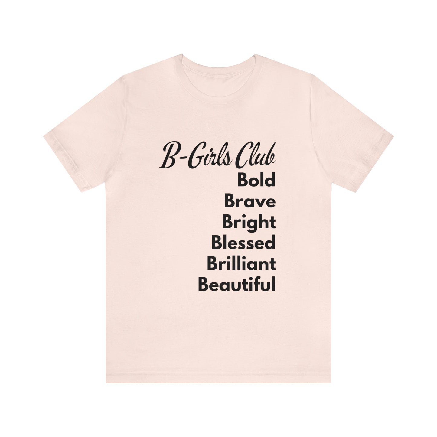 B GIRLS CLUB: BOLD, BRAVE, BRIGHT, BLESSED, BRILLIANT, AND BEAUTIFUL SHORT SLEEVE TEE