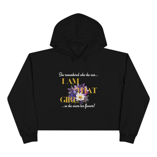 I AM THAT GIRL: SHE REMEMBERED WHO SHE WAS, SO SHE WEARS HER FLOWERS  CROPPED HOODIE